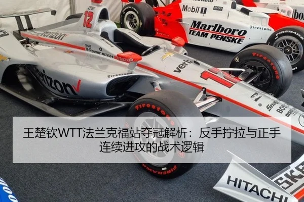 王楚钦WTT法兰克福站夺冠解析：反手拧拉与正手连续进攻的战术逻辑